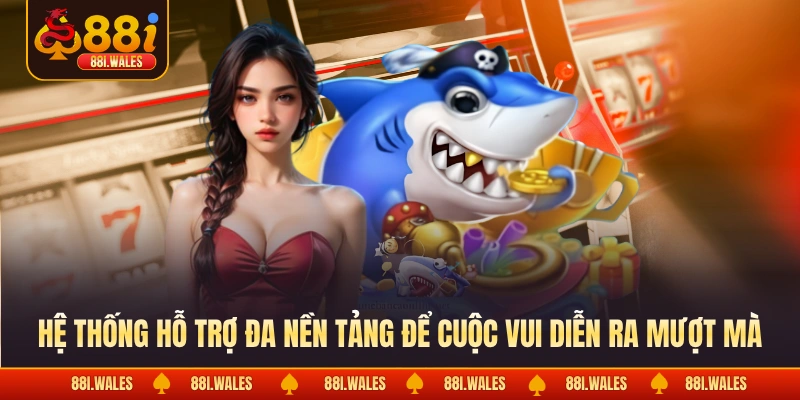 Bắn Cá Hải Tặc - Chinh Phục Đại Dương Và Săn Thưởng Lớn 3 Hệ thống hỗ trợ đa nền tảng để cuộc vui diễn ra mượt mà