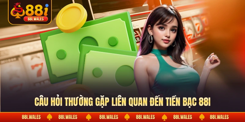 Câu hỏi thường gặp 3 Câu hỏi thường gặp liên quan đến tiền bạc 88I